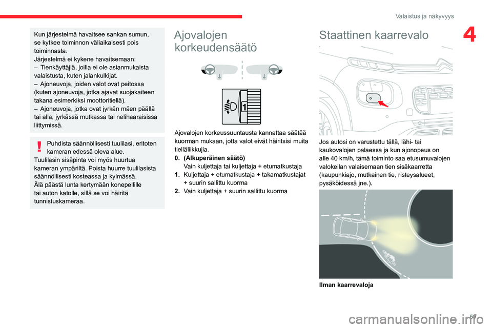 CITROEN C3 AIRCROSS 2021 Omistajan Käsikirjat (in Finnish) 59
Valaistus ja näkyvyys
4Kun järjestelmä havaitsee sankan sumun,
se kytkee toiminnon väliaikaisesti pois
toiminnasta.
Järjestelmä ei kykene havaitsemaan:
– Tienkäyttäjiä, joilla ei ole a CITROEN C3 AIRCROSS 2021 Omistajan Käsikirjat (in Finnish) 59
Valaistus ja näkyvyys
4Kun järjestelmä havaitsee sankan sumun,
se kytkee toiminnon väliaikaisesti pois
toiminnasta.
Järjestelmä ei kykene havaitsemaan:
– Tienkäyttäjiä, joilla ei ole a