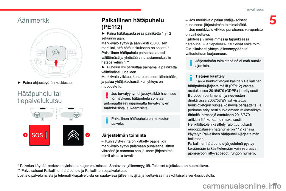 CITROEN C3 AIRCROSS 2021 Omistajan Käsikirjat (in Finnish) 65
Turvallisuus
5Äänimerkki
► Paina ohjauspyörän keskiosaa.
Hätäpuhelu tai
tiepalvelukutsu
* Palvelun käyttöä koskevien yleisien ehtojen mukaisesti. Saatavana jä\
lleenmyyjiltä CITROEN C3 AIRCROSS 2021 Omistajan Käsikirjat (in Finnish) 65
Turvallisuus
5Äänimerkki
► Paina ohjauspyörän keskiosaa.
Hätäpuhelu tai
tiepalvelukutsu
* Palvelun käyttöä koskevien yleisien ehtojen mukaisesti. Saatavana jä\
lleenmyyjiltä