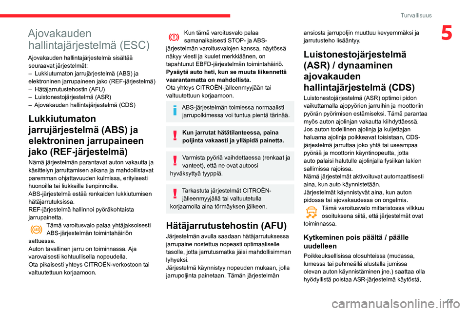CITROEN C3 AIRCROSS 2021 Omistajan Käsikirjat (in Finnish) 67
Turvallisuus
5Ajovakauden hallintajärjestelmä (ESC)
Ajovakauden hallintajärjestelmä sisältää
seuraavat järjestelmät:
– Lukkiutumaton jarrujärjestelmä (ABS) ja elektroninen jarrupainee CITROEN C3 AIRCROSS 2021 Omistajan Käsikirjat (in Finnish) 67
Turvallisuus
5Ajovakauden hallintajärjestelmä (ESC)
Ajovakauden hallintajärjestelmä sisältää
seuraavat järjestelmät:
– Lukkiutumaton jarrujärjestelmä (ABS) ja elektroninen jarrupainee