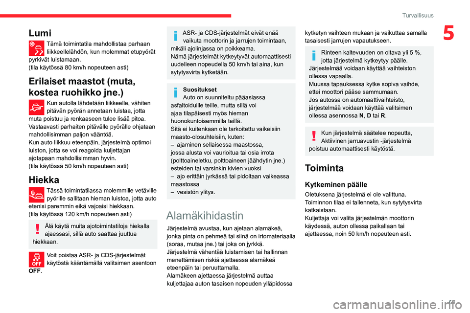 CITROEN C3 AIRCROSS 2021  Omistajan Käsikirjat (in Finnish) 69
Turvallisuus
5Lumi
Tämä toimintatila mahdollistaa parhaan liikkeellelähdön, kun molemmat etupyörät 
pyrkivät luistamaan.
(tila käytössä 80 km/h nopeuteen asti)
Erilaiset maastot (muta, 
k