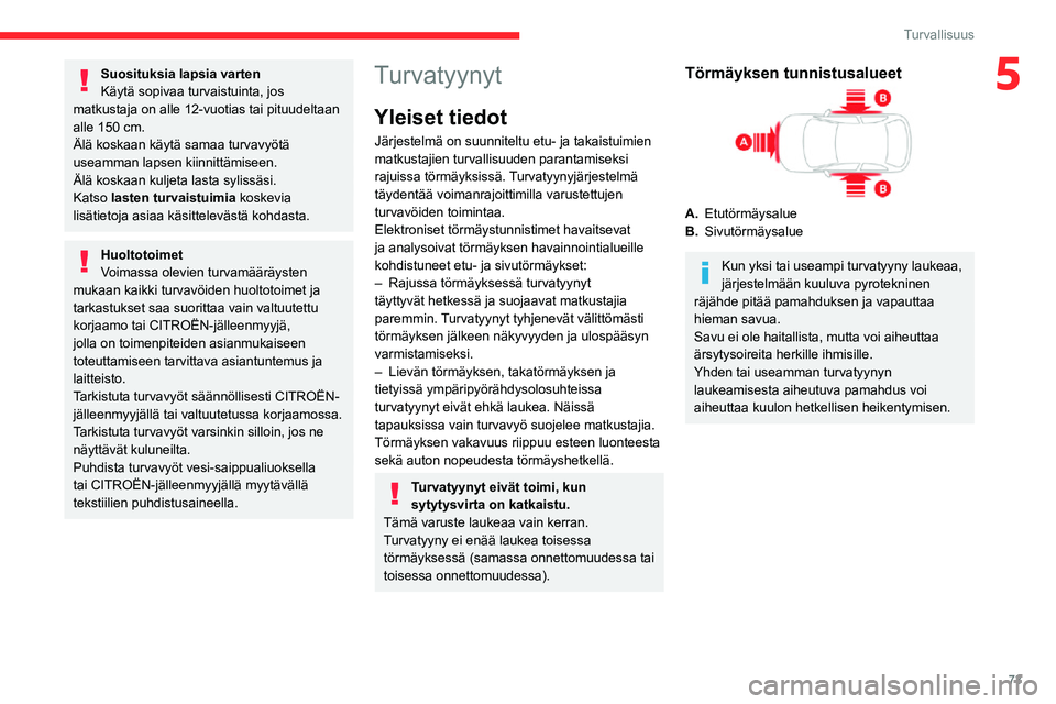 CITROEN C3 AIRCROSS 2021  Omistajan Käsikirjat (in Finnish) 73
Turvallisuus
5Suosituksia lapsia varten
Käytä sopivaa turvaistuinta, jos 
matkustaja on alle 12-vuotias tai pituudeltaan 
alle 150 cm.
Älä koskaan käytä samaa turvavyötä 
useamman lapsen ki