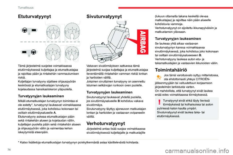 CITROEN C3 AIRCROSS 2021  Omistajan Käsikirjat (in Finnish) 74
Turvallisuus
Etuturvatyynyt 
 
Tämä järjestelmä suojelee voimakkaassa 
etutörmäyksessä kuljettajaa ja etumatkustajaa 
ja rajoittaa pään ja rintakehän vammautumisen 
riskiä.
Kuljettajan t