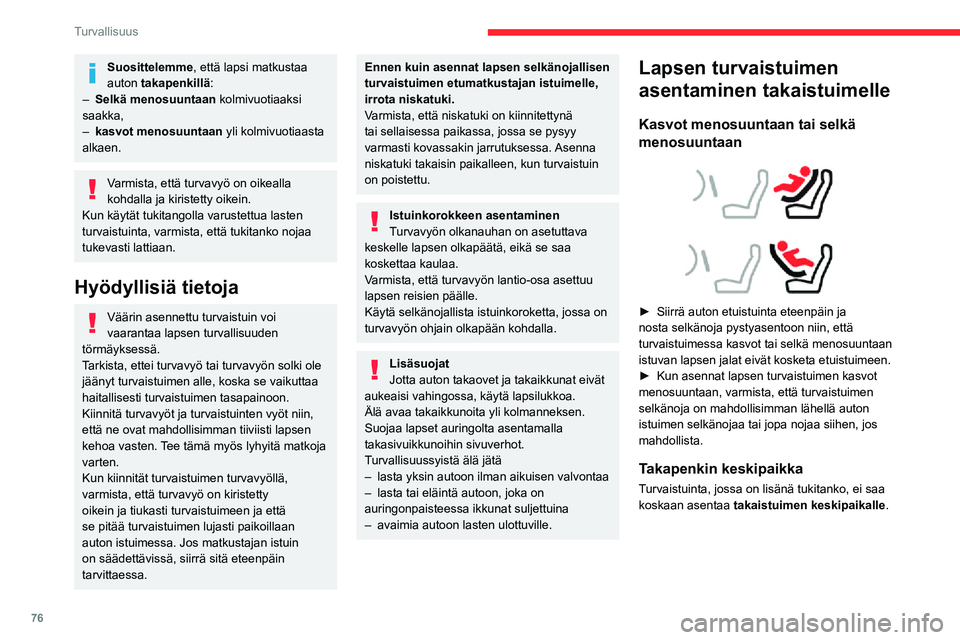 CITROEN C3 AIRCROSS 2021  Omistajan Käsikirjat (in Finnish) 76
Turvallisuus
Suosittelemme, että lapsi matkustaa 
auton takapenkillä:
– Selkä menosuuntaan kolmivuotiaaksi 
saakka,
– kasvot menosuuntaan yli kolmivuotiaasta 
alkaen.
Varmista, että turvavy