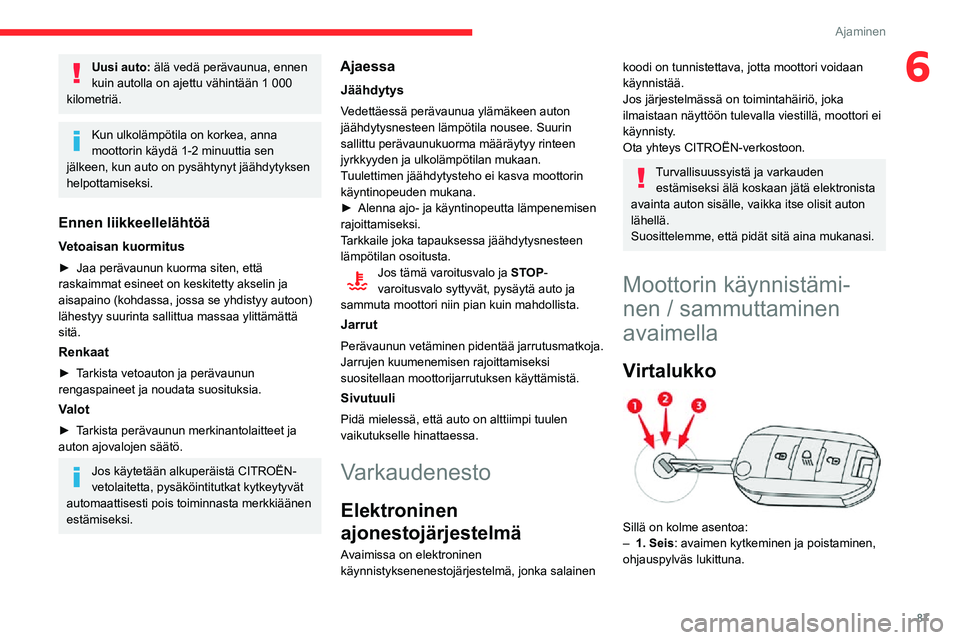 CITROEN C3 AIRCROSS 2021 Omistajan Käsikirjat (in Finnish) 87
Ajaminen
6Uusi auto: älä vedä perävaunua, ennen kuin autolla on ajettu vähintään 1 000 kilometriä.
Kun ulkolämpötila on korkea, anna
moottorin käydä 1-2 minuuttia sen
jälkeen, kun au CITROEN C3 AIRCROSS 2021 Omistajan Käsikirjat (in Finnish) 87
Ajaminen
6Uusi auto: älä vedä perävaunua, ennen kuin autolla on ajettu vähintään 1 000 kilometriä.
Kun ulkolämpötila on korkea, anna
moottorin käydä 1-2 minuuttia sen
jälkeen, kun au