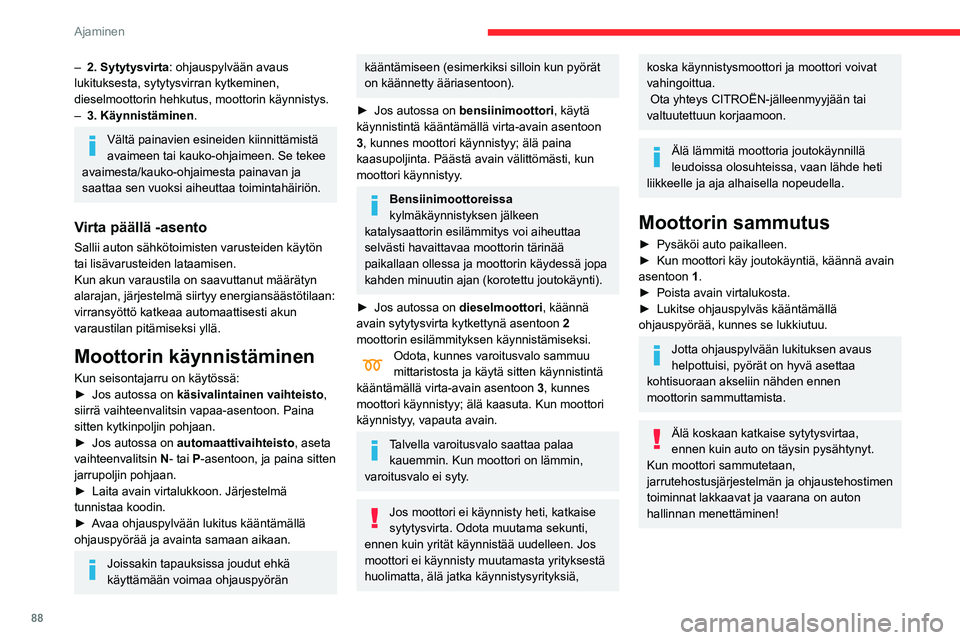 CITROEN C3 AIRCROSS 2021 Omistajan Käsikirjat (in Finnish) 88
Ajaminen
– 2. Sytytysvirta: ohjauspylvään avaus
lukituksesta, sytytysvirran kytkeminen,
dieselmoottorin hehkutus, moottorin käynnistys.
– 3. Käynnistäminen.
Vältä painavien esineiden k CITROEN C3 AIRCROSS 2021 Omistajan Käsikirjat (in Finnish) 88
Ajaminen
– 2. Sytytysvirta: ohjauspylvään avaus
lukituksesta, sytytysvirran kytkeminen,
dieselmoottorin hehkutus, moottorin käynnistys.
– 3. Käynnistäminen.
Vältä painavien esineiden k