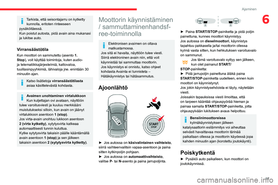 CITROEN C3 AIRCROSS 2021 Omistajan Käsikirjat (in Finnish) 89
Ajaminen
6Tarkista, että seisontajarru on kytketty kunnolla, eritoten rinteeseen
pysäköitäessä.
Kun poistut autosta, pidä avain aina mukanasi
ja lukitse auto.
Virransäästötila
Kun mootto CITROEN C3 AIRCROSS 2021 Omistajan Käsikirjat (in Finnish) 89
Ajaminen
6Tarkista, että seisontajarru on kytketty kunnolla, eritoten rinteeseen
pysäköitäessä.
Kun poistut autosta, pidä avain aina mukanasi
ja lukitse auto.
Virransäästötila
Kun mootto