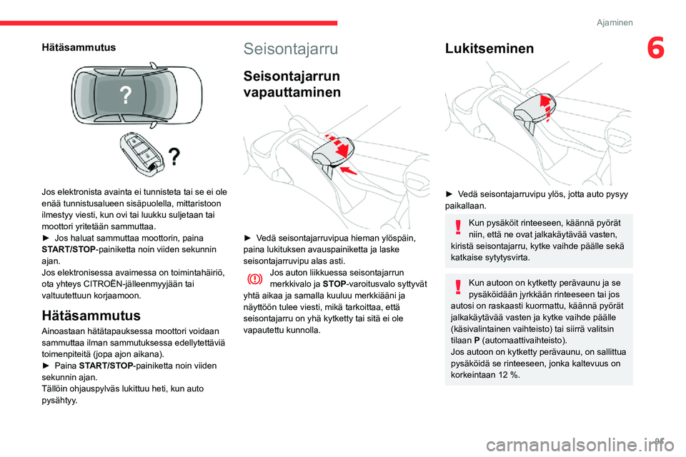CITROEN C3 AIRCROSS 2021 Omistajan Käsikirjat (in Finnish) 91
Ajaminen
6Hätäsammutus
Jos elektronista avainta ei tunnisteta tai se ei ole
enää tunnistusalueen sisäpuolella, mittaristoon
ilmestyy viesti, kun ovi tai luukku suljetaan tai
moottori yri CITROEN C3 AIRCROSS 2021 Omistajan Käsikirjat (in Finnish) 91
Ajaminen
6Hätäsammutus
Jos elektronista avainta ei tunnisteta tai se ei ole
enää tunnistusalueen sisäpuolella, mittaristoon
ilmestyy viesti, kun ovi tai luukku suljetaan tai
moottori yri