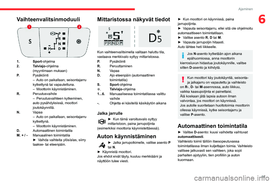 CITROEN C3 AIRCROSS 2021 Omistajan Käsikirjat (in Finnish) 93
Ajaminen
6Vaihteenvalitsinmoduuli
1.Sport-ohjelma
2. Talviajo-ohjelma
(myyntimaan mukaan)
P. Pysäköinti
– Auto on paikallaan, seisontajarru kytkettynä tai vapautettuna.– Moottorin käynnist CITROEN C3 AIRCROSS 2021 Omistajan Käsikirjat (in Finnish) 93
Ajaminen
6Vaihteenvalitsinmoduuli
1.Sport-ohjelma
2. Talviajo-ohjelma
(myyntimaan mukaan)
P. Pysäköinti
– Auto on paikallaan, seisontajarru kytkettynä tai vapautettuna.– Moottorin käynnist