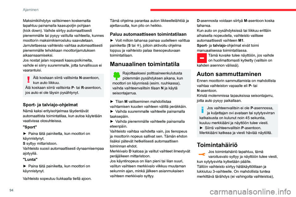 CITROEN C3 AIRCROSS 2021 Omistajan Käsikirjat (in Finnish) 94
Ajaminen
Maksimikiihdytys valitsimeen koskematta
tapahtuu painamalla kaasupoljin pohjaan
(kick down). Vaihde siirtyy automaattisesti
pienemmälle tai pysyy valitulla vaihteella, kunnes
moottori CITROEN C3 AIRCROSS 2021 Omistajan Käsikirjat (in Finnish) 94
Ajaminen
Maksimikiihdytys valitsimeen koskematta
tapahtuu painamalla kaasupoljin pohjaan
(kick down). Vaihde siirtyy automaattisesti
pienemmälle tai pysyy valitulla vaihteella, kunnes
moottori