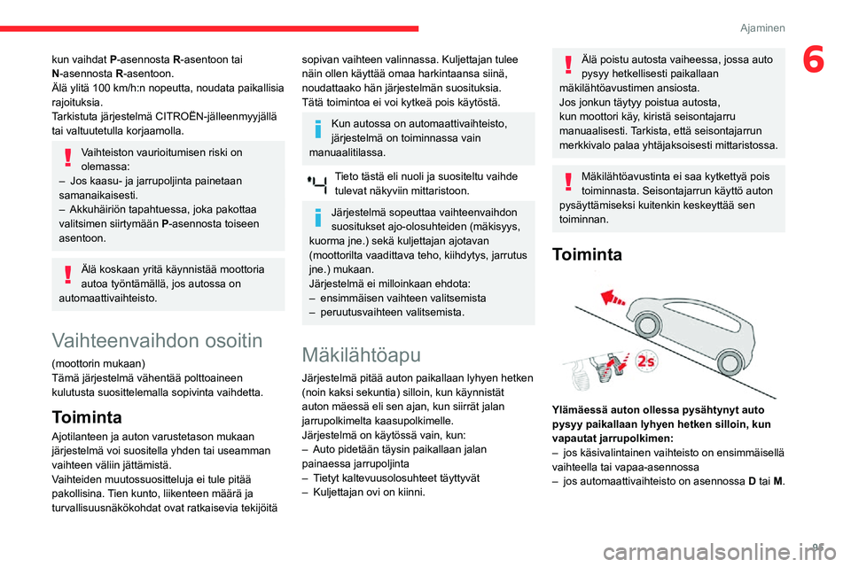CITROEN C3 AIRCROSS 2021 Omistajan Käsikirjat (in Finnish) 95
Ajaminen
6kun vaihdat P-asennosta R-asentoon tai
N-asennosta R-asentoon.
Älä ylitä 100 km/h:n nopeutta, noudata paikallisia
rajoituksia.
Tarkistuta järjestelmä CITROËN-jälleenmyyjällä
CITROEN C3 AIRCROSS 2021 Omistajan Käsikirjat (in Finnish) 95
Ajaminen
6kun vaihdat P-asennosta R-asentoon tai
N-asennosta R-asentoon.
Älä ylitä 100 km/h:n nopeutta, noudata paikallisia
rajoituksia.
Tarkistuta järjestelmä CITROËN-jälleenmyyjällä