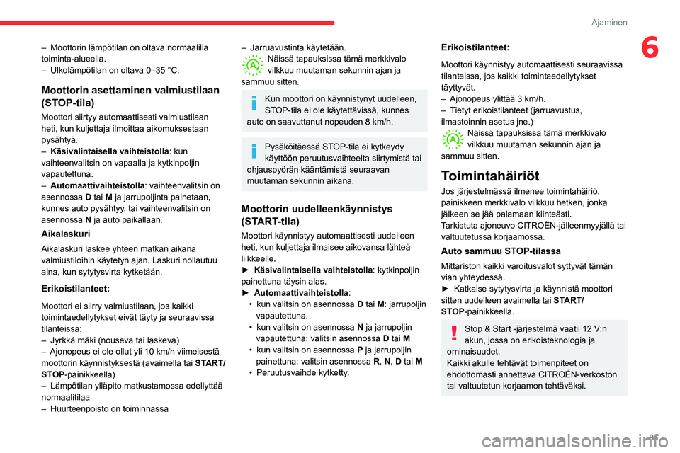CITROEN C3 AIRCROSS 2021 Omistajan Käsikirjat (in Finnish) 97
Ajaminen
6– Moottorin lämpötilan on oltava normaalilla toiminta-alueella.– Ulkolämpötilan on oltava 0–35 °C.
Moottorin asettaminen valmiustilaan
(STOP-tila)
Moottori siirtyy automaatti CITROEN C3 AIRCROSS 2021 Omistajan Käsikirjat (in Finnish) 97
Ajaminen
6– Moottorin lämpötilan on oltava normaalilla toiminta-alueella.– Ulkolämpötilan on oltava 0–35 °C.
Moottorin asettaminen valmiustilaan
(STOP-tila)
Moottori siirtyy automaatti