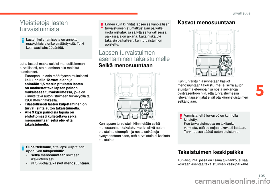 CITROEN C3 AIRCROSS 2019  Omistajan Käsikirjat (in Finnish) 105
Yleistietoja lasten 
turvaistuimista
Lasten kuljettamisesta on annettu 
maakohtaisia erikoismääräyksiä. Tutki 
kotimaasi lainsäädäntöä.
Jotta lastesi matka sujuisi mahdollisimman 
turvall