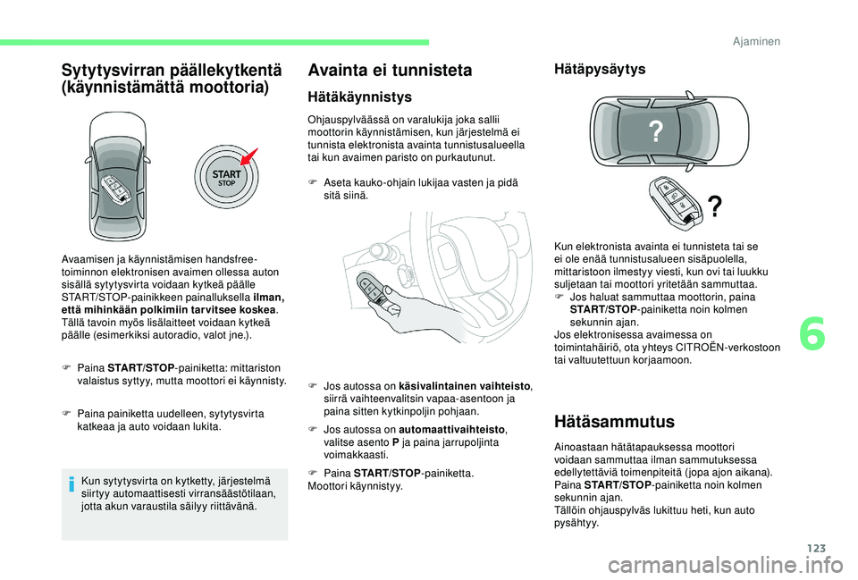 CITROEN C3 AIRCROSS 2019  Omistajan Käsikirjat (in Finnish) 123
Sytytysvirran päällekytkentä 
(käynnistämättä moottoria)
F Paina ST ART/STOP-painiketta: mittariston 
valaistus syttyy, mutta moottori ei käynnisty.
F
 
P
 aina painiketta uudelleen, sytyt