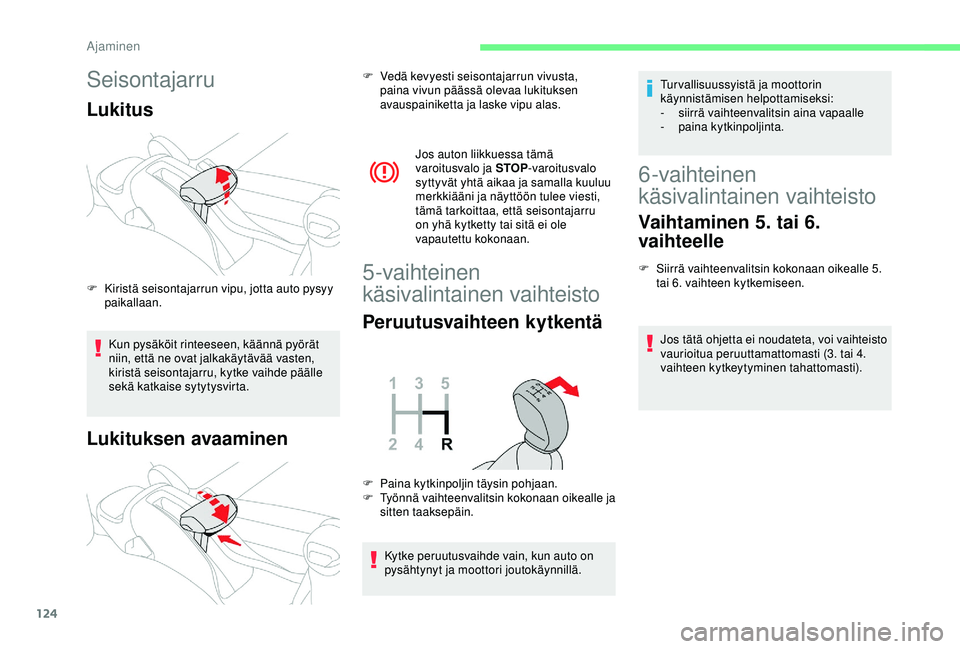 CITROEN C3 AIRCROSS 2019  Omistajan Käsikirjat (in Finnish) 124
Seisontajarru
Lukitus
Kun pysäköit rinteeseen, käännä pyörät 
niin, että ne ovat jalkakäytävää vasten, 
kiristä seisontajarru, kytke vaihde päälle 
sekä katkaise sytytysvirta.
Luki
