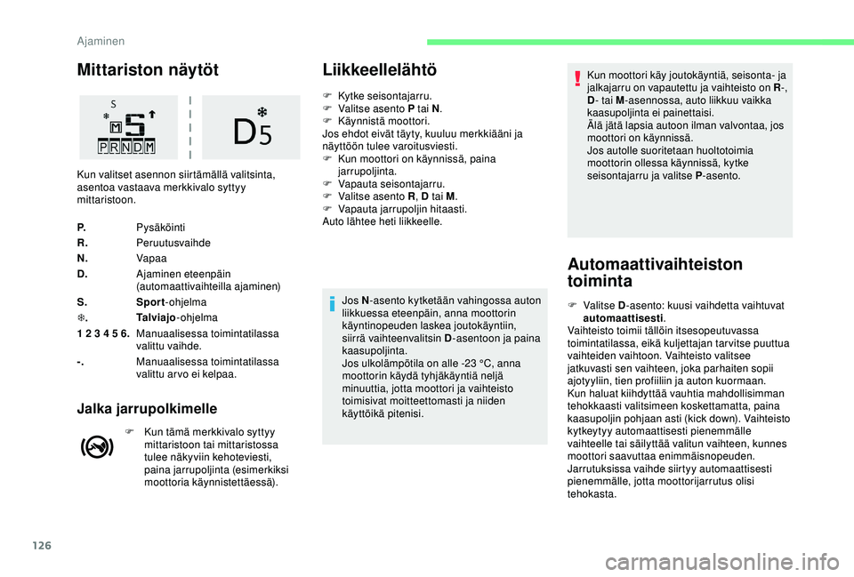 CITROEN C3 AIRCROSS 2019  Omistajan Käsikirjat (in Finnish) 126
Mittariston näytöt
P.Pysäköinti
R. Peruutusvaihde
N. Vapaa
D. Ajaminen eteenpäin 
(automaattivaihteilla ajaminen)
S. Sport-ohjelma
T . Talviajo
-ohjelma
1 2 3 4 5 6. Manuaalisessa toimintatil