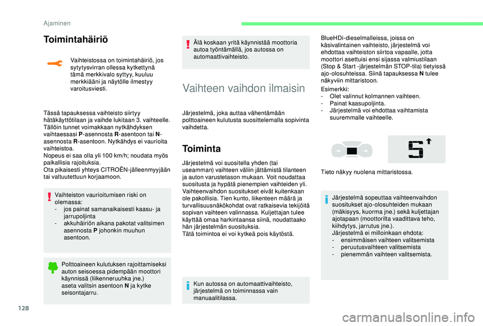 CITROEN C3 AIRCROSS 2019  Omistajan Käsikirjat (in Finnish) 128
Toimintahäiriö
Vaihteistossa on toimintahäiriö, jos 
sytytysvirran ollessa kytkettynä 
tämä merkkivalo syttyy, kuuluu 
merkkiääni ja näytölle ilmestyy 
varoitusviesti.
Tässä tapaukses