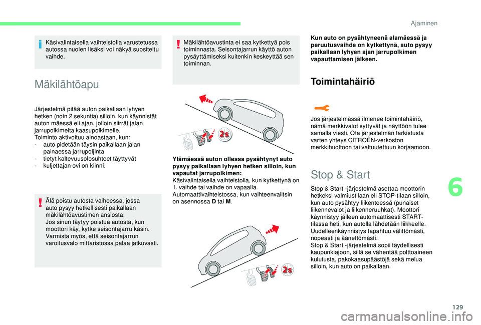 CITROEN C3 AIRCROSS 2019  Omistajan Käsikirjat (in Finnish) 129
Käsivalintaisella vaihteistolla varustetussa 
autossa nuolen lisäksi voi näkyä suositeltu 
vaihde.
Mäkilähtöapu
Järjestelmä pitää auton paikallaan lyhyen 
hetken (noin 2  sekuntia) sill