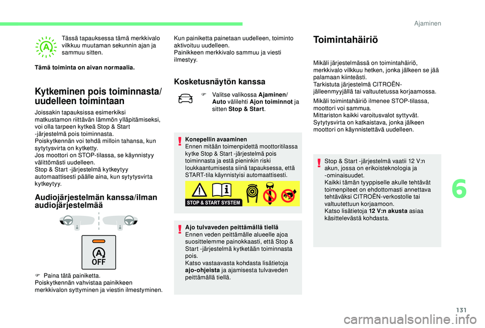 CITROEN C3 AIRCROSS 2019  Omistajan Käsikirjat (in Finnish) 131
Kytkeminen pois toiminnasta/
uudelleen toimintaan
Tässä tapauksessa tämä merkkivalo 
vilkkuu muutaman sekunnin ajan ja 
sammuu sitten.
Tämä toiminta on aivan normaalia.
Joissakin tapauksissa