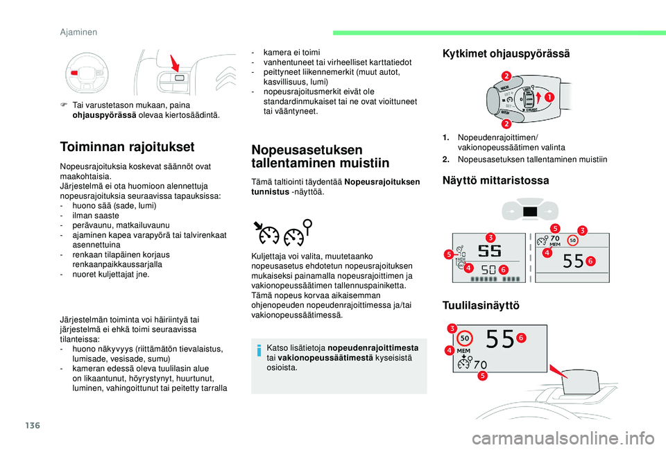 CITROEN C3 AIRCROSS 2019  Omistajan Käsikirjat (in Finnish) 136
Toiminnan rajoitukset
Nopeusrajoituksia koskevat säännöt ovat 
maakohtaisia.
Järjestelmä ei ota huomioon alennettuja 
nopeusrajoituksia seuraavissa tapauksissa:
- 
h
 uono sää (sade, lumi)
