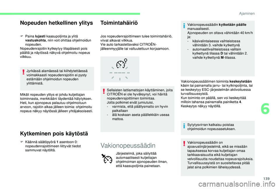 CITROEN C3 AIRCROSS 2019  Omistajan Käsikirjat (in Finnish) 139
Nopeuden hetkellinen ylitys
F Paina lujasti  kaasupoljinta ja ylitä 
vastuskohta , niin voit ohittaa ohjelmoidun 
nopeuden.
Nopeudenrajoitin kytkeytyy tilapäisesti pois 
päältä ja näytössä