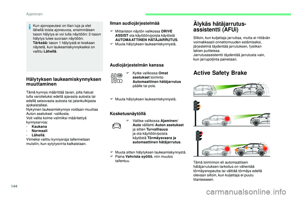 CITROEN C3 AIRCROSS 2019  Omistajan Käsikirjat (in Finnish) 144
Kun ajonopeutesi on liian luja ja olet 
lähellä toista ajoneuvoa, ensimmäisen 
tason hälytys ei voi tulla näyttöön: 2-tason 
hälytys tulee suoraan näyttöön.
Tärkeää: tason 1 hälytys