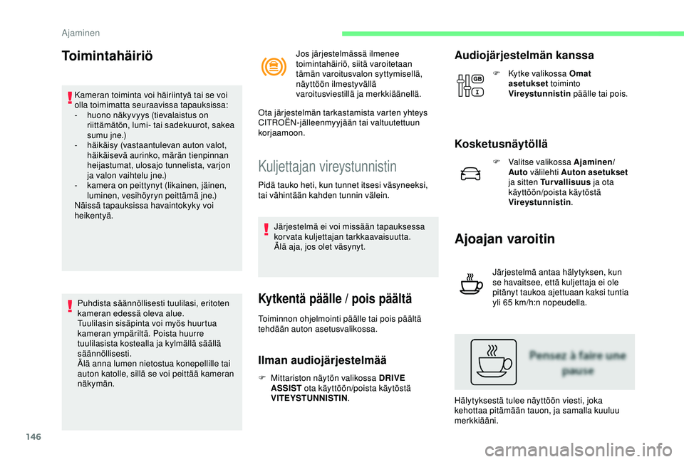 CITROEN C3 AIRCROSS 2019  Omistajan Käsikirjat (in Finnish) 146
Toimintahäiriö
Kameran toiminta voi häiriintyä tai se voi 
olla toimimatta seuraavissa tapauksissa:
- 
h
 uono näkyvyys (tievalaistus on 
riittämätön, lumi- tai sadekuurot, sakea 
sumu jne