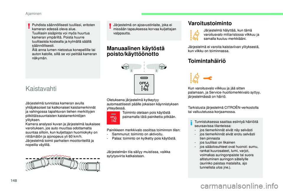CITROEN C3 AIRCROSS 2019  Omistajan Käsikirjat (in Finnish) 148
OFF 
OFF 
Kaistavahti
Järjestelmä tunnistaa kameran avulla 
yhtäjaksoiset tai katkonaiset kaistamerkinnät 
ja vahingossa tapahtuvan tiehen merkittyjen 
pitkittäissuuntaisten kaistamerkintöje
