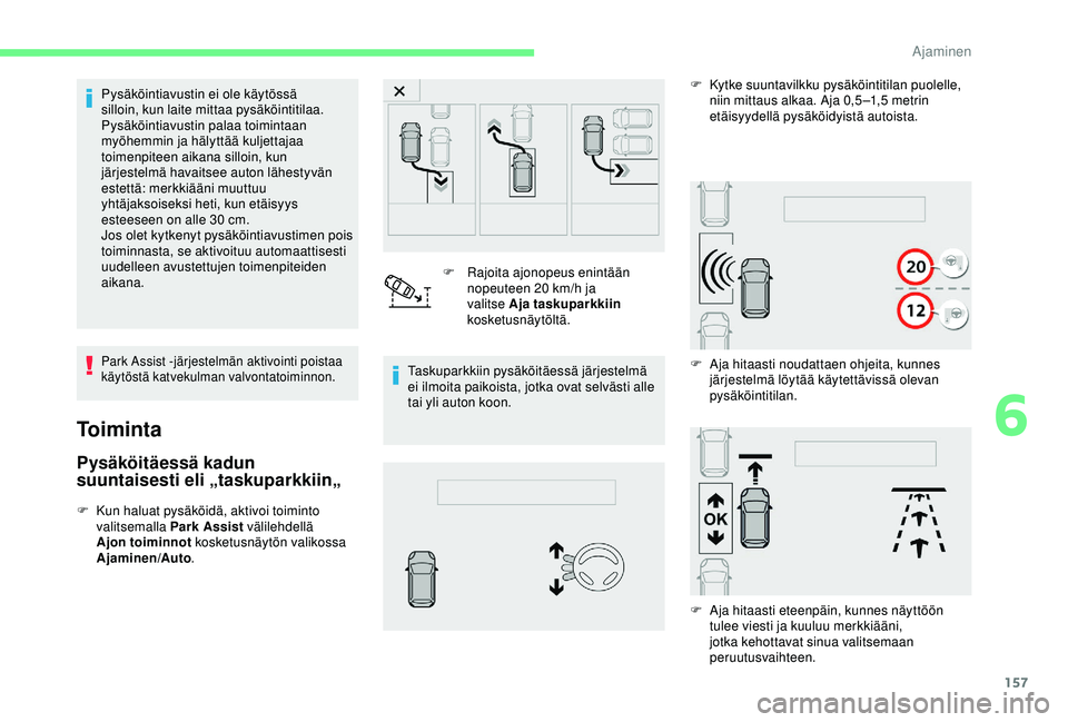 CITROEN C3 AIRCROSS 2019  Omistajan Käsikirjat (in Finnish) 157
Pysäköintiavustin ei ole käytössä 
silloin, kun laite mittaa pysäköintitilaa. 
Pysäköintiavustin palaa toimintaan 
myöhemmin ja hälyttää kuljettajaa 
toimenpiteen aikana silloin, kun 