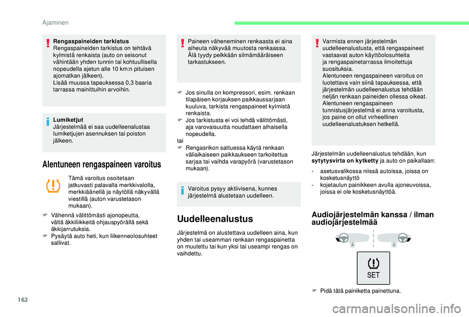 CITROEN C3 AIRCROSS 2019  Omistajan Käsikirjat (in Finnish) 162
Rengaspaineiden tarkistus
Rengaspaineiden tarkistus on tehtävä 
kylmistä renkaista (auto on seisonut 
vähintään yhden tunnin tai kohtuullisella 
nopeudella ajetun alle 10  km:n pituisen 
ajo