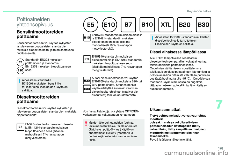 CITROEN C3 AIRCROSS 2019  Omistajan Käsikirjat (in Finnish) 165
 
Bensiinimoottoreiden 
polttoaine
Bensiinimoottoreissa voi käyttää nykyisten 
ja tulevien eurooppalaisten standardien 
mukaisia biopolttoaineita, joita on saatavana 
huoltoasemilta.Standardin 