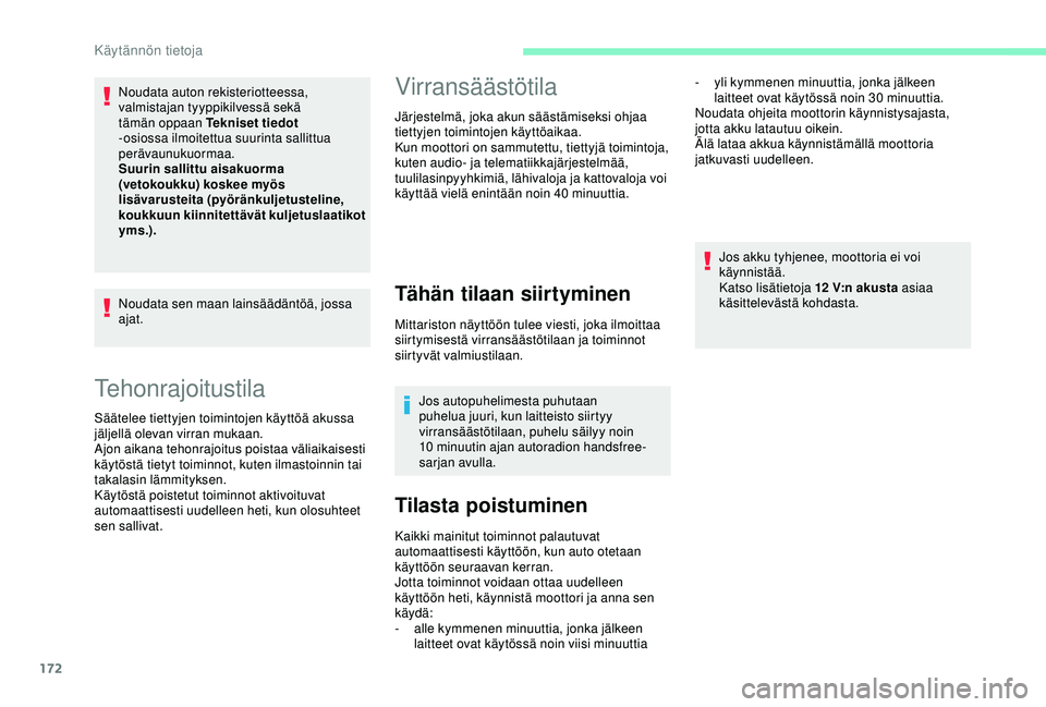 CITROEN C3 AIRCROSS 2019 Omistajan Käsikirjat (in Finnish) 172
Tehonrajoitustila
Säätelee tiettyjen toimintojen käyttöä akussa
jäljellä olevan virran mukaan.
Ajon aikana tehonrajoitus poistaa väliaikaisesti
käytöstä tietyt toiminnot, kuten ilmast CITROEN C3 AIRCROSS 2019 Omistajan Käsikirjat (in Finnish) 172
Tehonrajoitustila
Säätelee tiettyjen toimintojen käyttöä akussa
jäljellä olevan virran mukaan.
Ajon aikana tehonrajoitus poistaa väliaikaisesti
käytöstä tietyt toiminnot, kuten ilmast