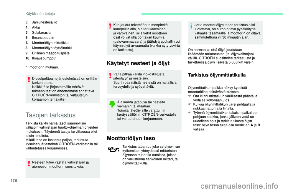 CITROEN C3 AIRCROSS 2019 Omistajan Käsikirjat (in Finnish) 176
3.Jarrunestesäiliö
4. Akku
5. Sulakerasia
6. Ilmansuodatin
7. Moottoriöljyn mittatikku
8. Moottoriöljyn täyttökorkki
9. Erillinen maadoituspiste
10. Ilmauspumppu*
Dieselpolttoainejärjestelm CITROEN C3 AIRCROSS 2019 Omistajan Käsikirjat (in Finnish) 176
3.Jarrunestesäiliö
4. Akku
5. Sulakerasia
6. Ilmansuodatin
7. Moottoriöljyn mittatikku
8. Moottoriöljyn täyttökorkki
9. Erillinen maadoituspiste
10. Ilmauspumppu*
Dieselpolttoainejärjestelm