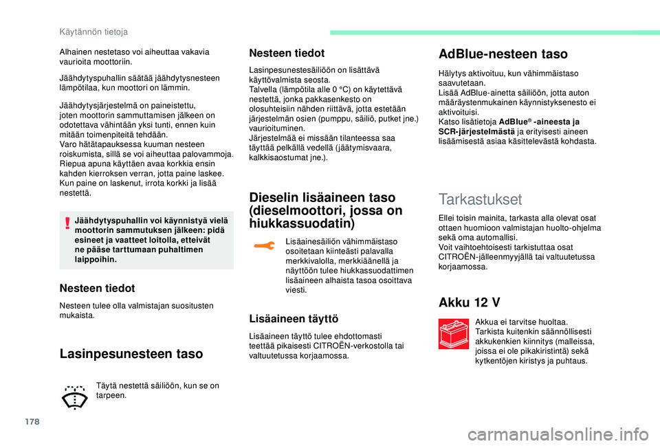 CITROEN C3 AIRCROSS 2019 Omistajan Käsikirjat (in Finnish) 178
Jäähdytyspuhallin säätää jäähdytysnesteen
lämpötilaa, kun moottori on lämmin.
Jäähdytysjärjestelmä on paineistettu,
joten moottorin sammuttamisen jälkeen on
odotettava vähintä CITROEN C3 AIRCROSS 2019 Omistajan Käsikirjat (in Finnish) 178
Jäähdytyspuhallin säätää jäähdytysnesteen
lämpötilaa, kun moottori on lämmin.
Jäähdytysjärjestelmä on paineistettu,
joten moottorin sammuttamisen jälkeen on
odotettava vähintä