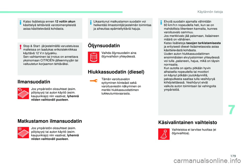 CITROEN C3 AIRCROSS 2019 Omistajan Käsikirjat (in Finnish) 179
Katso lisätietoja ennen 12 voltin akun
käsittelyä tehtävistä varotoimenpiteistä
asiaa käsittelevästä kohdasta.
Stop & Start -järjestelmällä varustetuissa
malleissa on laadukas eriko CITROEN C3 AIRCROSS 2019 Omistajan Käsikirjat (in Finnish) 179
Katso lisätietoja ennen 12 voltin akun
käsittelyä tehtävistä varotoimenpiteistä
asiaa käsittelevästä kohdasta.
Stop & Start -järjestelmällä varustetuissa
malleissa on laadukas eriko