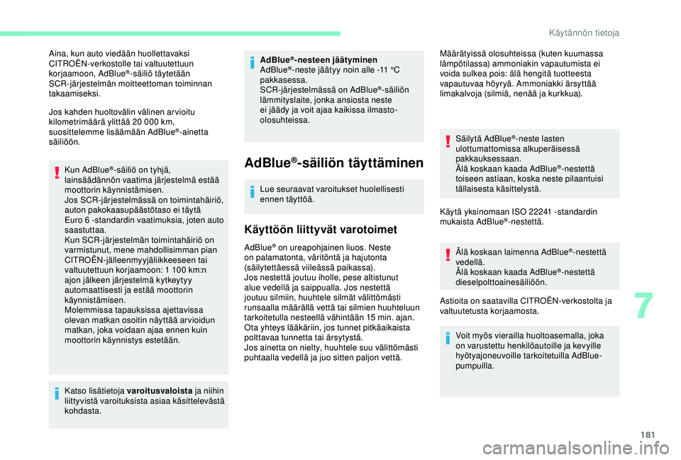 CITROEN C3 AIRCROSS 2019 Omistajan Käsikirjat (in Finnish) 181
Aina, kun auto viedään huollettavaksi
CITROËN-verkostolle tai valtuutettuun
korjaamoon, AdBlue
®-säiliö täytetään
SCR-järjestelmän moitteettoman toiminnan
takaamiseksi.
Jos kahden h CITROEN C3 AIRCROSS 2019 Omistajan Käsikirjat (in Finnish) 181
Aina, kun auto viedään huollettavaksi
CITROËN-verkostolle tai valtuutettuun
korjaamoon, AdBlue
®-säiliö täytetään
SCR-järjestelmän moitteettoman toiminnan
takaamiseksi.
Jos kahden h