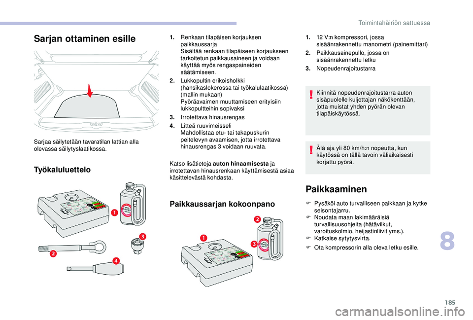 CITROEN C3 AIRCROSS 2019 Omistajan Käsikirjat (in Finnish) 185
Paikkaaminen
F Pysäköi auto tur valliseen paikkaan ja kytke seisontajarru.
F
N
oudata maan lakimääräisiä
turvallisuusohjeita (hätävilkut,
varoituskolmio, heijastinliivit yms.).
F
K
CITROEN C3 AIRCROSS 2019 Omistajan Käsikirjat (in Finnish) 185
Paikkaaminen
F Pysäköi auto tur valliseen paikkaan ja kytke seisontajarru.
F
N
oudata maan lakimääräisiä
turvallisuusohjeita (hätävilkut,
varoituskolmio, heijastinliivit yms.).
F
K