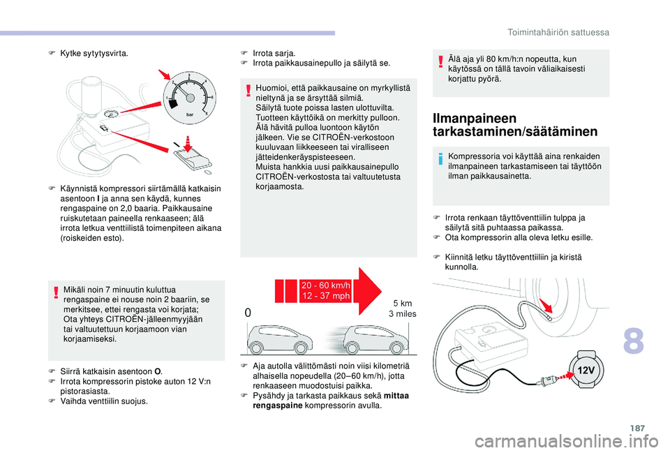 CITROEN C3 AIRCROSS 2019 Omistajan Käsikirjat (in Finnish) 187
F Kytke sytytysvirta.
Ilmanpaineen
tarkastaminen/säätäminen
Kompressoria voi käyttää aina renkaiden
ilmanpaineen tarkastamiseen tai täyttöön
ilman paikkausainetta.
F
I
rrota renkaan CITROEN C3 AIRCROSS 2019 Omistajan Käsikirjat (in Finnish) 187
F Kytke sytytysvirta.
Ilmanpaineen
tarkastaminen/säätäminen
Kompressoria voi käyttää aina renkaiden
ilmanpaineen tarkastamiseen tai täyttöön
ilman paikkausainetta.
F
I
rrota renkaan