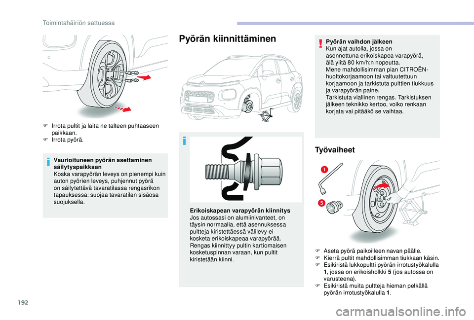 CITROEN C3 AIRCROSS 2019 Omistajan Käsikirjat (in Finnish) 192
Vaurioituneen pyörän asettaminen
säilytyspaikkaan
Koska varapyörän leveys on pienempi kuin
auton pyörien leveys, puhjennut pyörä
on säilytettävä tavaratilassa rengasrikon
tapauksess CITROEN C3 AIRCROSS 2019 Omistajan Käsikirjat (in Finnish) 192
Vaurioituneen pyörän asettaminen
säilytyspaikkaan
Koska varapyörän leveys on pienempi kuin
auton pyörien leveys, puhjennut pyörä
on säilytettävä tavaratilassa rengasrikon
tapauksess