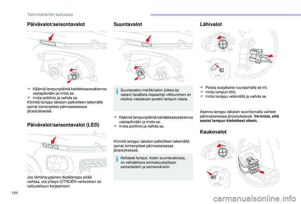 CITROEN C3 AIRCROSS 2019 Omistajan Käsikirjat (in Finnish) 194
Päivävalot/seisontavalot
Päivävalot/seisontavalot (LED)
Jos tämäntyyppinen diodilamppu pitää
vaihtaa, ota yhteys CITROËN-verkostoon tai
valtuutettuun korjaamoon. F
K
äännä lampunpi CITROEN C3 AIRCROSS 2019 Omistajan Käsikirjat (in Finnish) 194
Päivävalot/seisontavalot
Päivävalot/seisontavalot (LED)
Jos tämäntyyppinen diodilamppu pitää
vaihtaa, ota yhteys CITROËN-verkostoon tai
valtuutettuun korjaamoon. F
K
äännä lampunpi