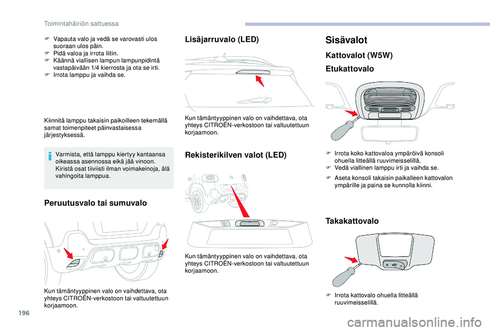 CITROEN C3 AIRCROSS 2019 Omistajan Käsikirjat (in Finnish) 196
F Vapauta valo ja vedä se varovasti ulos suoraan ulos päin.
F
P
idä valoa ja irrota liitin.
F
K
äännä viallisen lampun lampunpidintä
vastapäivään 1/4 kierrosta ja ota se irti.
F
CITROEN C3 AIRCROSS 2019 Omistajan Käsikirjat (in Finnish) 196
F Vapauta valo ja vedä se varovasti ulos suoraan ulos päin.
F
P
idä valoa ja irrota liitin.
F
K
äännä viallisen lampun lampunpidintä
vastapäivään 1/4 kierrosta ja ota se irti.
F
