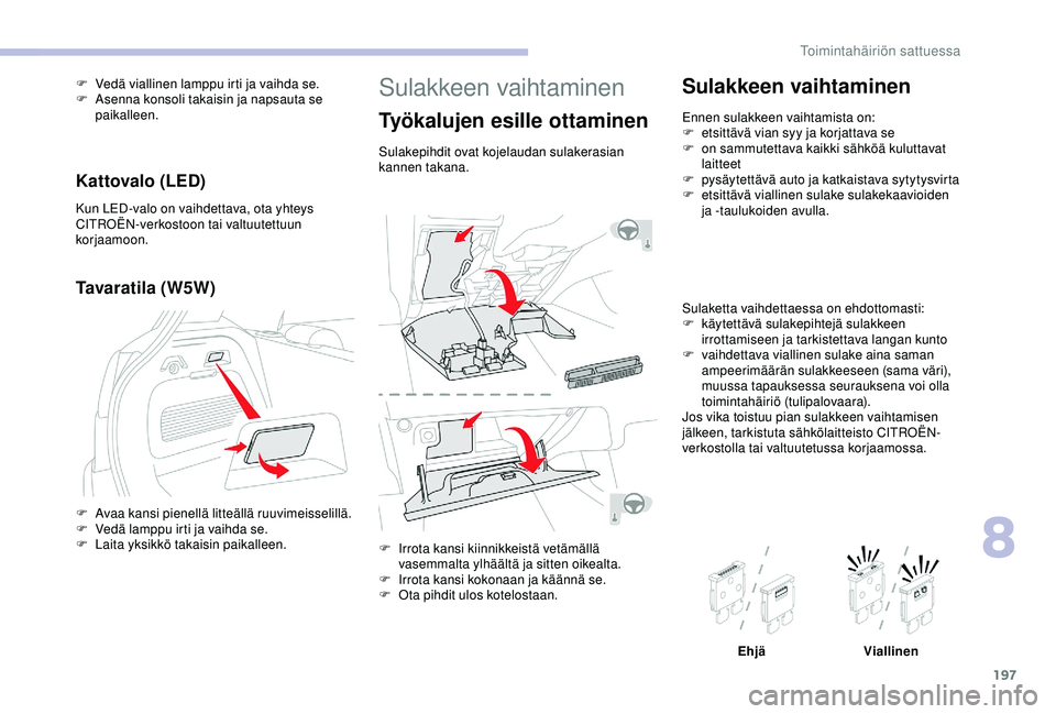 CITROEN C3 AIRCROSS 2019 Omistajan Käsikirjat (in Finnish) 197
Sulakkeen vaihtaminen
Työkalujen esille ottaminen
Sulakepihdit ovat kojelaudan sulakerasian
kannen takana.
F
I
rrota kansi kiinnikkeistä vetämällä
vasemmalta ylhäältä ja sitten oikealt CITROEN C3 AIRCROSS 2019 Omistajan Käsikirjat (in Finnish) 197
Sulakkeen vaihtaminen
Työkalujen esille ottaminen
Sulakepihdit ovat kojelaudan sulakerasian
kannen takana.
F
I
rrota kansi kiinnikkeistä vetämällä
vasemmalta ylhäältä ja sitten oikealt