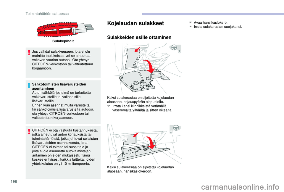 CITROEN C3 AIRCROSS 2019 Omistajan Käsikirjat (in Finnish) 198
Sulakepihdit
Jos vaihdat sulakkeeseen, jota ei ole
mainittu taulukoissa, voi se aiheuttaa
vakavan vaurion autoosi. Ota yhteys
CITROËN-verkostoon tai valtuutettuun
korjaamoon.
Sähkötoimisten CITROEN C3 AIRCROSS 2019 Omistajan Käsikirjat (in Finnish) 198
Sulakepihdit
Jos vaihdat sulakkeeseen, jota ei ole
mainittu taulukoissa, voi se aiheuttaa
vakavan vaurion autoosi. Ota yhteys
CITROËN-verkostoon tai valtuutettuun
korjaamoon.
Sähkötoimisten