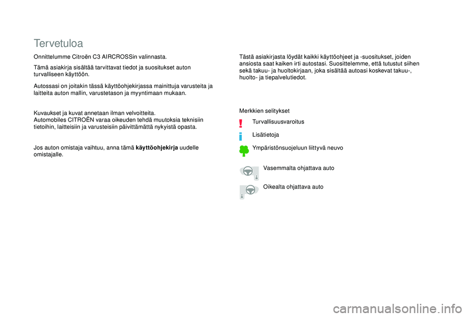 CITROEN C3 AIRCROSS 2019  Omistajan Käsikirjat (in Finnish) Tervetuloa
Tästä asiakirjasta löydät kaikki käyttöohjeet ja -suositukset, joiden 
ansiosta saat kaiken irti autostasi. Suosittelemme, että tutustut siihen 
sekä takuu- ja huoltokirjaan, joka s