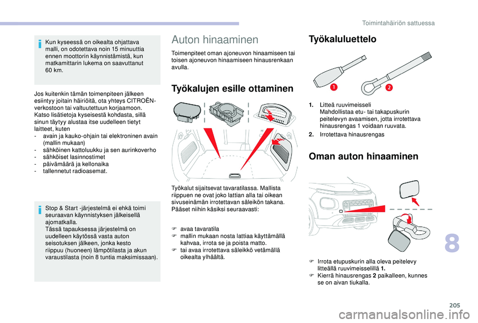 CITROEN C3 AIRCROSS 2019  Omistajan Käsikirjat (in Finnish) 205
Kun kyseessä on oikealta ohjattava 
malli, on odotettava noin 15  minuuttia 
ennen moottorin käynnistämistä, kun 
matkamittarin lukema on saavuttanut 
60
  km.
Jos kuitenkin tämän toimenpite