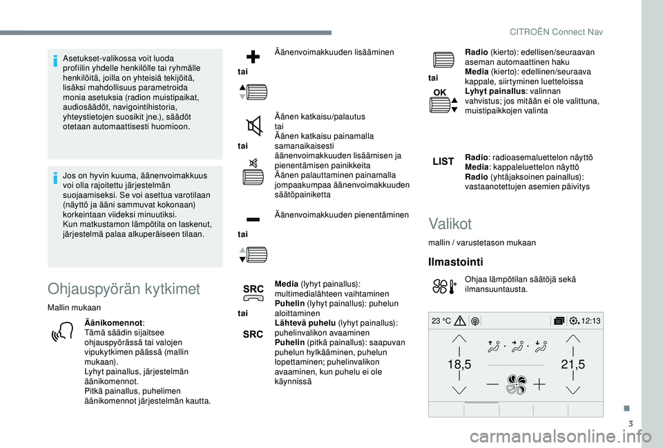 CITROEN C3 AIRCROSS 2019 Omistajan Käsikirjat (in Finnish) 3
21,518,5
12:1323 °C
Asetukset-valikossa voit luoda
profiilin yhdelle henkilölle tai ryhmälle
henkilöitä, joilla on yhteisiä tekijöitä,
lisäksi mahdollisuus parametroida
monia asetuksia CITROEN C3 AIRCROSS 2019 Omistajan Käsikirjat (in Finnish) 3
21,518,5
12:1323 °C
Asetukset-valikossa voit luoda
profiilin yhdelle henkilölle tai ryhmälle
henkilöitä, joilla on yhteisiä tekijöitä,
lisäksi mahdollisuus parametroida
monia asetuksia
