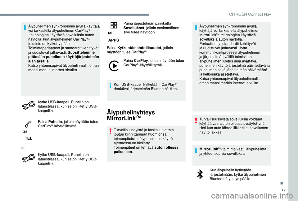 CITROEN C3 AIRCROSS 2019  Omistajan Käsikirjat (in Finnish) 17
Älypuhelimen synkronoinnin avulla käyttäjä 
voi tarkastella älypuhelimen CarPlay® 
-teknologiaa käyttäviä sovelluksia auton 
näytöllä, kun älypuhelimen CarPlay
®-
toiminto on kytketty