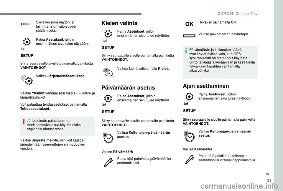 CITROEN C3 AIRCROSS 2019 Omistajan Käsikirjat (in Finnish) 31
Siirrä kursoria näytön ja/
tai mittariston valoisuuden
säätämiseksi
tai Paina Asetukset
, jolloin
ensimmäinen sivu tulee näyttöön.
Siirry seuraavalle sivulle painamalla painiketta
VA CITROEN C3 AIRCROSS 2019 Omistajan Käsikirjat (in Finnish) 31
Siirrä kursoria näytön ja/
tai mittariston valoisuuden
säätämiseksi
tai Paina Asetukset
, jolloin
ensimmäinen sivu tulee näyttöön.
Siirry seuraavalle sivulle painamalla painiketta
VA