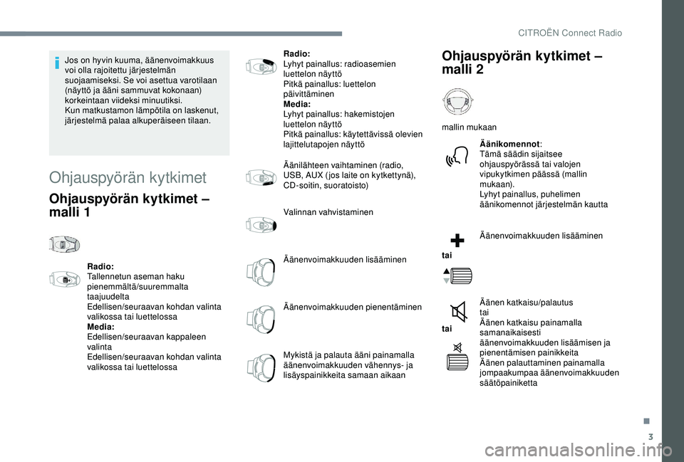 CITROEN C3 AIRCROSS 2019 Omistajan Käsikirjat (in Finnish) 3
Jos on hyvin kuuma, äänenvoimakkuus
voi olla rajoitettu järjestelmän
suojaamiseksi. Se voi asettua varotilaan
(näyttö ja ääni sammuvat kokonaan)
korkeintaan viideksi minuutiksi.
Kun matk CITROEN C3 AIRCROSS 2019 Omistajan Käsikirjat (in Finnish) 3
Jos on hyvin kuuma, äänenvoimakkuus
voi olla rajoitettu järjestelmän
suojaamiseksi. Se voi asettua varotilaan
(näyttö ja ääni sammuvat kokonaan)
korkeintaan viideksi minuutiksi.
Kun matk