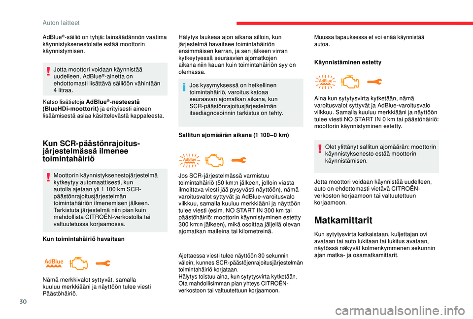 CITROEN C3 AIRCROSS 2019  Omistajan Käsikirjat (in Finnish) 30
AdBlue®-säiliö on tyhjä: lainsäädännön vaatima 
käynnistyksenestolaite estää moottorin 
käynnistymisen.
Jotta moottori voidaan käynnistää 
uudelleen, AdBlue
®-ainetta on 
ehdottomas