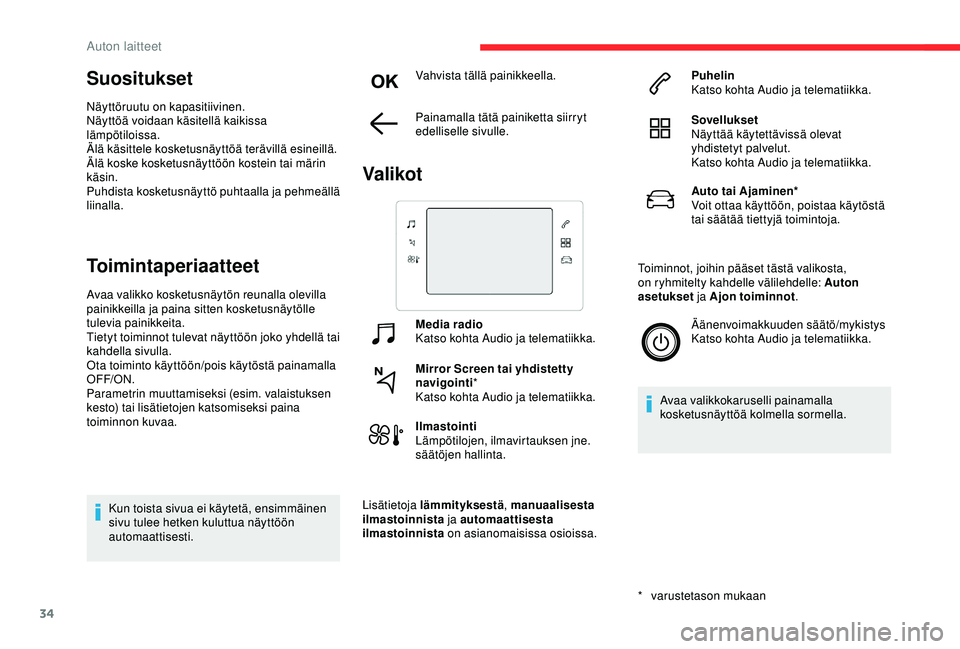 CITROEN C3 AIRCROSS 2019 Omistajan Käsikirjat (in Finnish) 34
Suositukset
Näyttöruutu on kapasitiivinen.
Näyttöä voidaan käsitellä kaikissa
lämpötiloissa.
Älä käsittele kosketusnäyttöä terävillä esineillä.
Älä koske kosketusnäyttöön ko CITROEN C3 AIRCROSS 2019 Omistajan Käsikirjat (in Finnish) 34
Suositukset
Näyttöruutu on kapasitiivinen.
Näyttöä voidaan käsitellä kaikissa
lämpötiloissa.
Älä käsittele kosketusnäyttöä terävillä esineillä.
Älä koske kosketusnäyttöön ko
